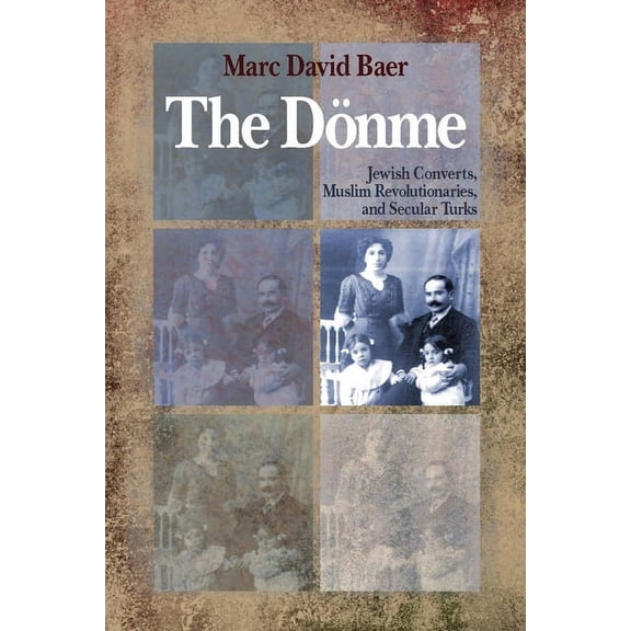 The Dönme: Jewish Converts, Muslim Revolutionaries, and Secular Turks, (Paperback)