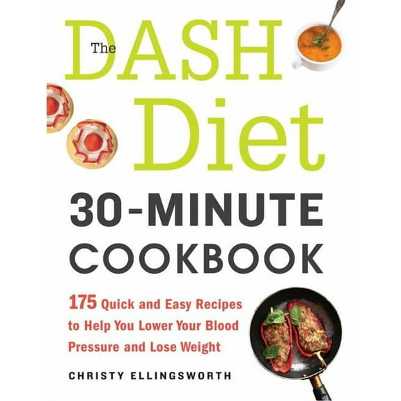 The DASH Diet 30-Minute Cookbook : 175 Quick and Easy Recipes to Help You Lower Your Blood Pressure and Lose Weight (Paperback)