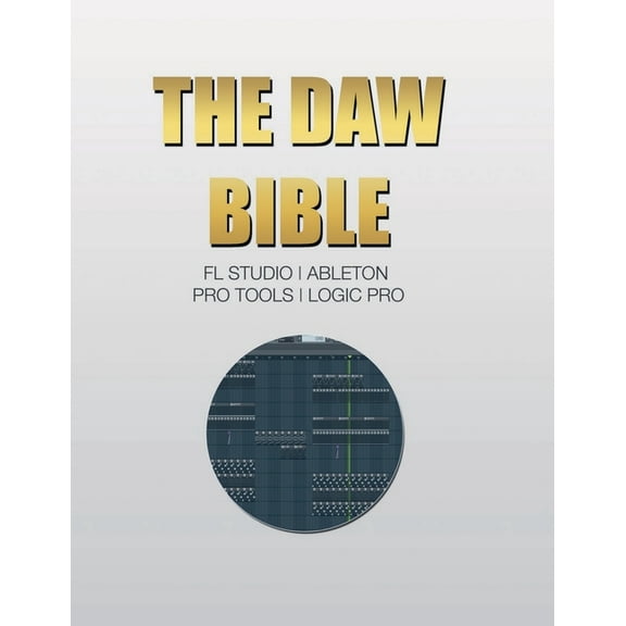 The DAW Bible (Fl Studio, Ableton, Pro Tools, Logic Pro), (Paperback)