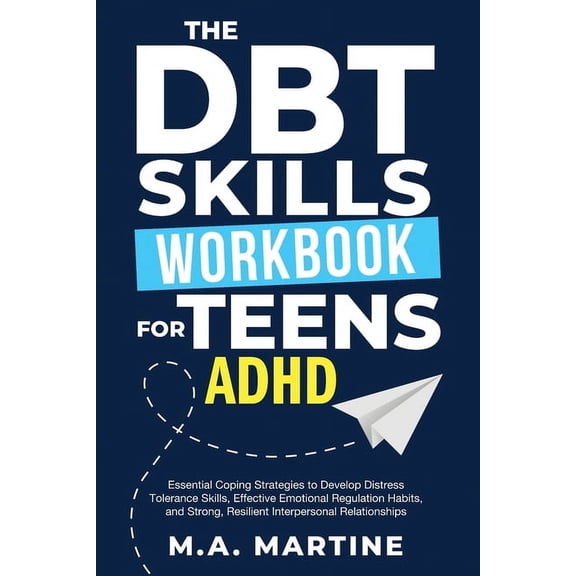 The DBT Skills Workbook For Teens - ADHD: Essential Coping Strategies to Develop Distress Tolerance Skills, Effective Em, (Paperback)
