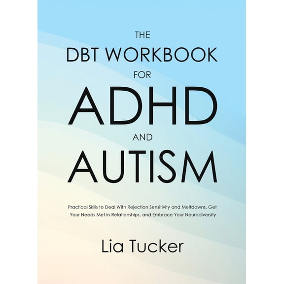 The DBT Workbook for ADHD and Autism: Practical Skills to Deal With Rejection Sensitivity and Meltdowns, Get Your Needs , (Paperback)