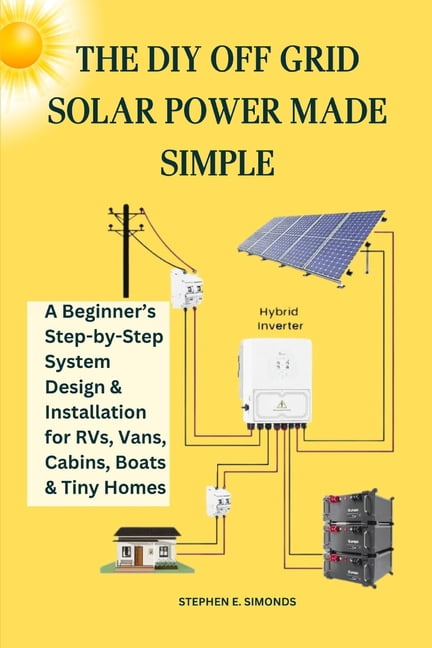 The DIY Off Grid Solar Power Made Simple: A Beginner's Step-by-Step ...