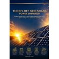 Solar Off Grid Guide The DIY Off Grid Solar Power Simplified: The Most Complete Guide to ...