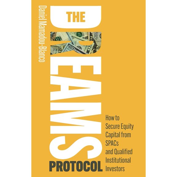 The Dreams Protocol: How to Secure Equity Capital from Spacs and Qualified Institutional Investors, (Paperback)