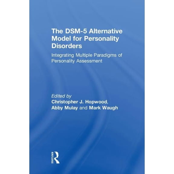 The Dsm-5 Alternative Model for Personality Disorders: Integrating Multiple Paradigms of Personality Assessment, (Hardcover)