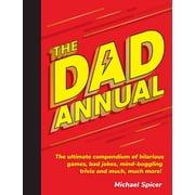 The Dad Annual The Ultimate Compendium of Hilarious Games, Bad Jokes, Mind-Boggling Trivia and Much, Much More! Hardcover
