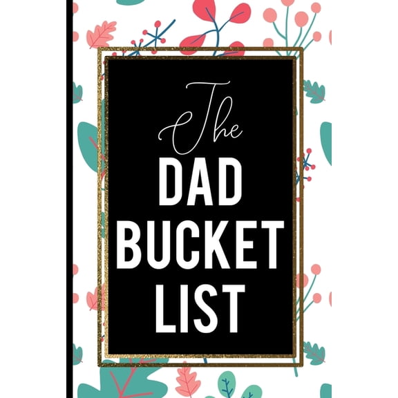 The Dad Bucket List : Cute Cool Flower Gold Frame Father Gift Gold Frame (Paperback)