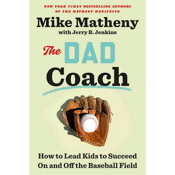 The Dad Coach: How to Lead Kids to Succeed on and Off the Baseball Field, (Hardcover)