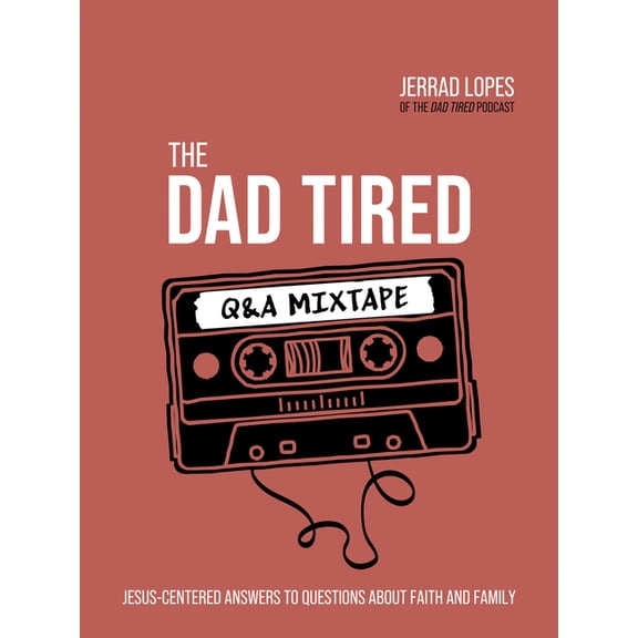 The Dad Tired Q&A Mixtape: Jesus-Centered Answers to Questions about Faith and Family, (Hardcover)