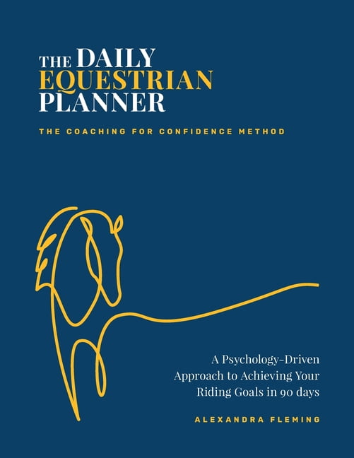 The Daily Equestrian Planner: A Psychology-Driven Approach to Achieving Your Riding Goals in 90 Days, (Paperback)