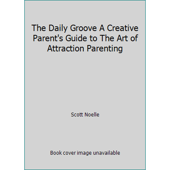 Pre-Owned The Daily Groove A Creative Parent's Guide to The Art of Attraction Parenting (Paperback) 1607027283 9781607027287