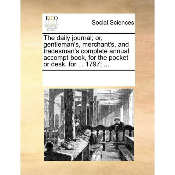 The Daily Journal; Or, Gentleman's, Merchant's, and Tradesman's Complete Annual Accompt-Book, for the Pocket or Desk, fo, (Paperback)