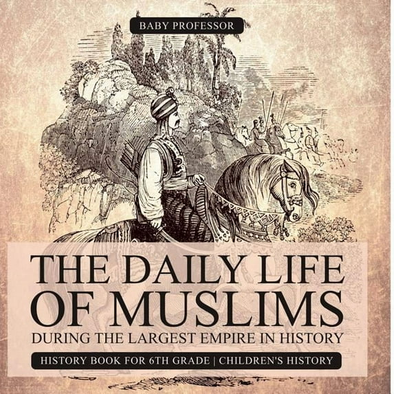 The Daily Life of Muslims during The Largest Empire in History - History Book for 6th Grade Children's History, (Paperback)