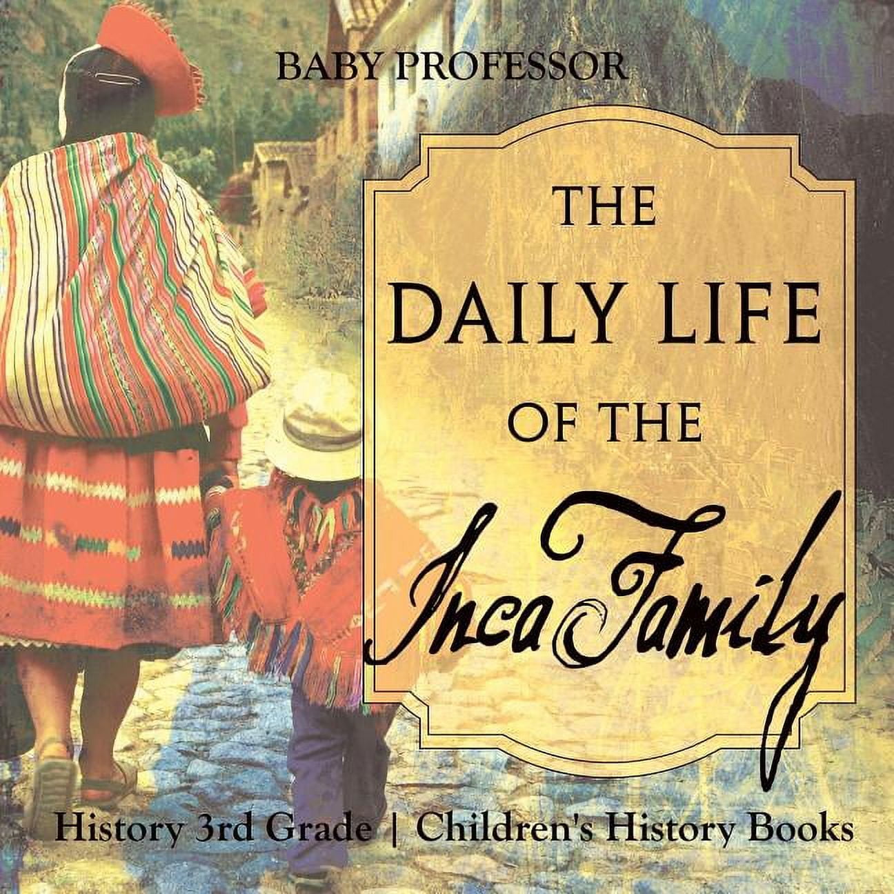 The Daily Life of the Inca Family - History 3rd Grade Children's History  Books (Paperback) - Walmart.com