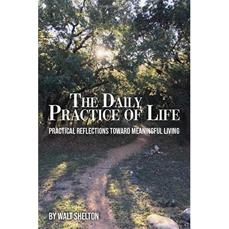Pre-Owned The Daily Practice of Life: Practical Reflections Toward Meaningful Living (Paperback) 1633573052 9781633573055