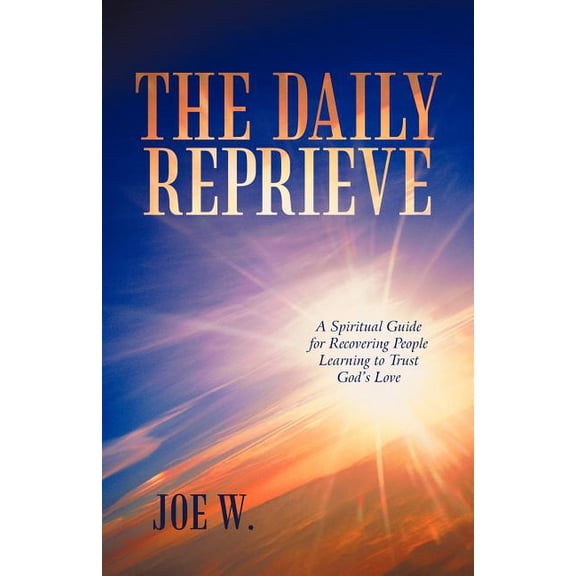 The Daily Reprieve: A Spiritual Guide for Recovering People Learning to Trust God's Love, (Paperback)