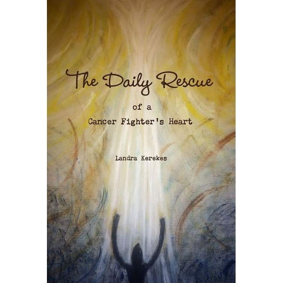 The Daily Rescue of A Cancer Fighter's Heart, (Paperback)