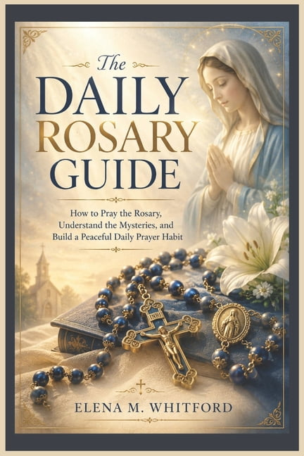 The Daily Rosary Guide: How to Pray the Rosary, Understand the Mysteries, and Build a Peaceful Daily Prayer Habit, (Paperback)