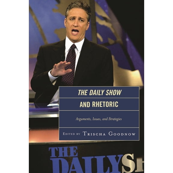 The Daily Show and Rhetoric: Arguments, Issues, and Strategies, (Hardcover)