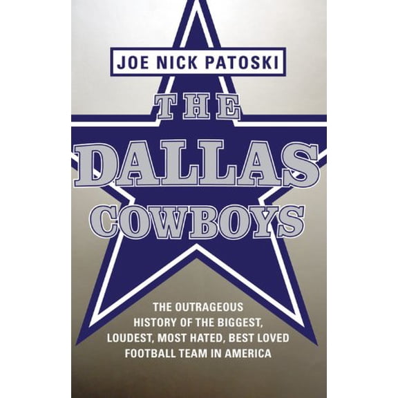 Pre-Owned The Dallas Cowboys: The Outrageous History of the Biggest, Loudest, Most Hated, Best Loved Football Team in America (Hardcover) 0316077550 9780316077552