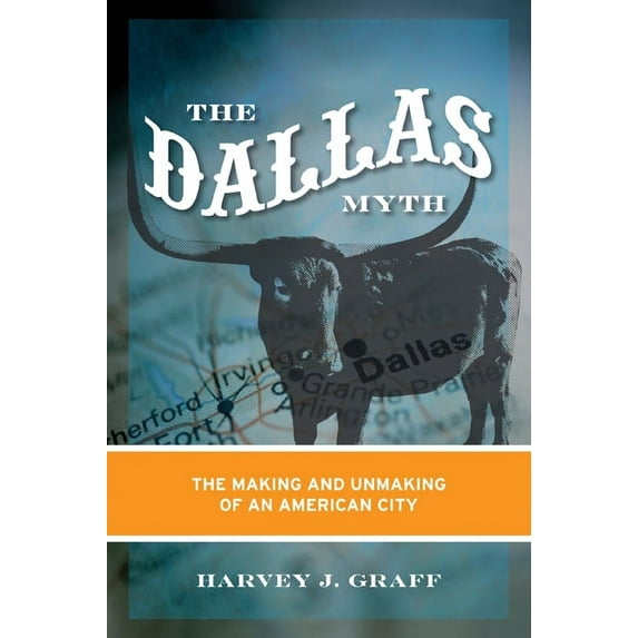 The Dallas Myth: The Making and Unmaking of an American City, (Paperback)