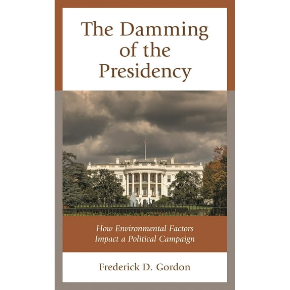 The Damming of the Presidency: How Environmental Factors Impact a Political Campaign, (Hardcover)