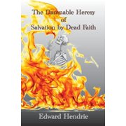 The Damnable Heresy of Salvation by Dead Faith, Paperback