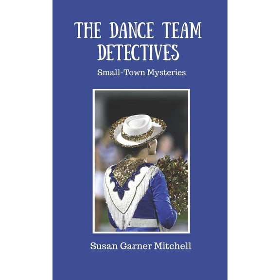 The Dance Team Detectives: Small-Town Mysteries Paperback 1719960836 9781719960830 Susan Garner Mitchell