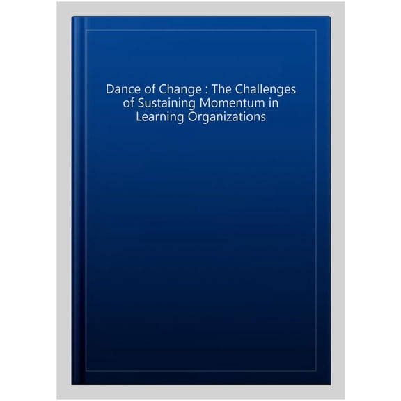 The Dance of Change Art Kleiner,Bryan Smith,Charlotte Roberts,Geroge Roth,Peter M. (Paperback)