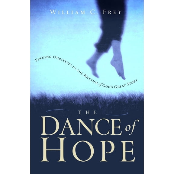 The Dance of Hope: Finding Ourselves in the Rhythm of God's Great Story 1ST Edition