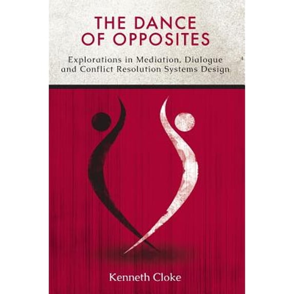 Pre-Owned The Dance of Opposites: Explorations in Mediation, Dialogue and Conflict Resolution Systems (Paperback) 0991114809 9780991114801