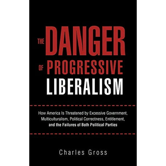 Pre-Owned The Danger of Progressive Liberalism: How America Is Threatened by Excessive Government, Multiculturalism, Political Correctness, Entitlement, and the Failures Paperback