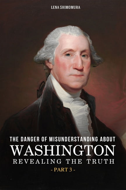 The Danger of Misunderstanding about Washington: Revealing the Truth (Part 3), (Paperback)