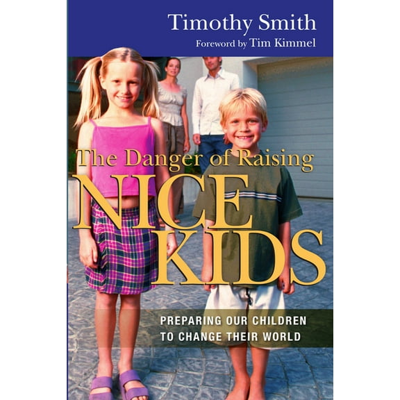 The Danger of Raising Nice Kids: Preparing Our Children to Change Their World, (Paperback)