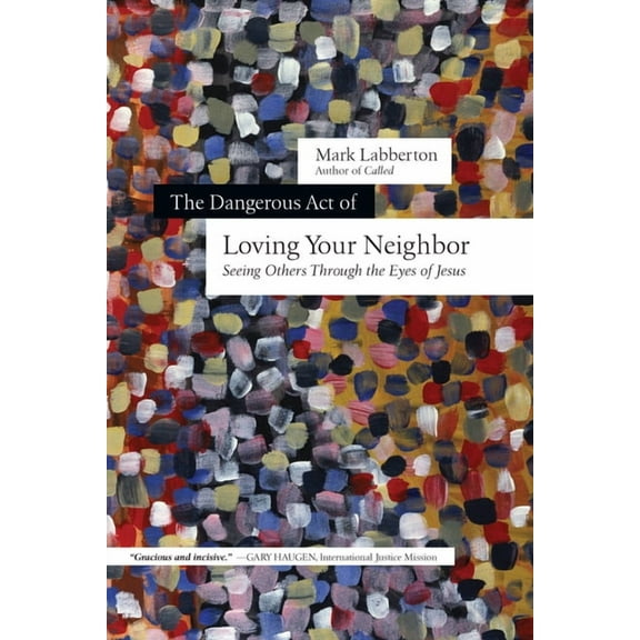 The Dangerous Act of Loving Your Neighbor: Seeing Others Through the Eyes of Jesus, (Paperback)