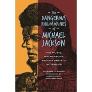 The Dangerous Philosophies of Michael Jackson His Music, His Persona, and His Artistic Afterlife, Paperback