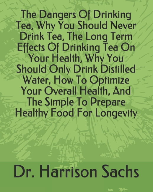 The Dangers Of Drinking Tea, Why You Should Never Drink Tea, The Long