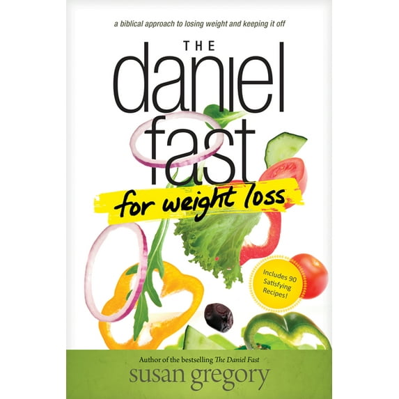 The Daniel Fast for Weight Loss: A Biblical Approach to Losing Weight and Keeping It Off, (Paperback)