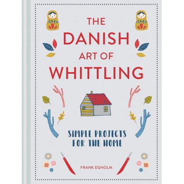 Danish Art of Whittling: Simple Projects for the Home, (Hardcover)