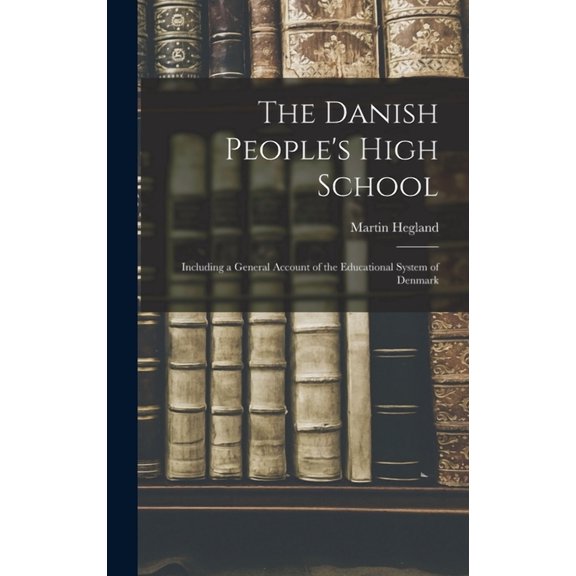 The Danish People's High School; Including a General Account of the Educational System of Denmark (Hardcover)