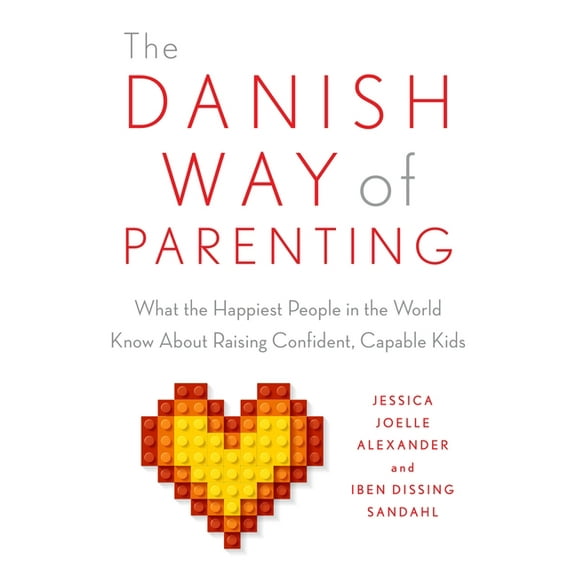 The Danish Way of Parenting: What the Happiest People in the World Know about Raising Confident, Capable Kids, (Paperback)