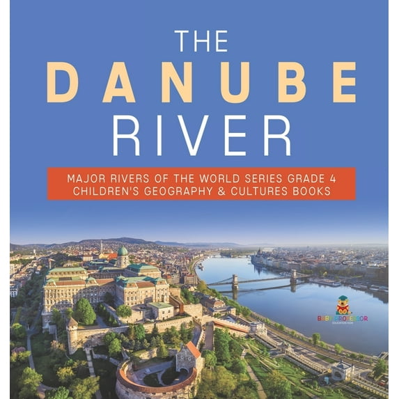 The Danube River Major Rivers of the World Series Grade 4 Children's Geography & Cultures Books, (Hardcover)