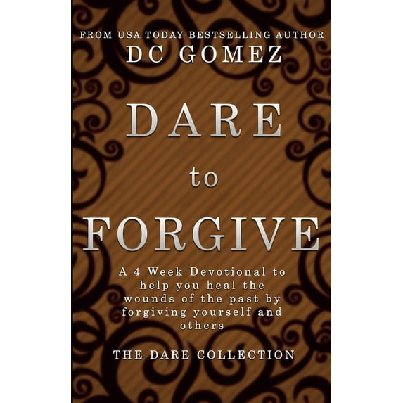 The Dare Collection: Dare to Forgive: A 4 week devotional to help you heal the wounds of the past by fogiving yourself and others. (Paperback)