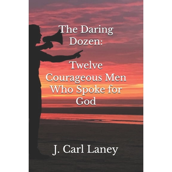 The Daring Dozen: Twelve Courageous Men Who Spoke for God, (Paperback)
