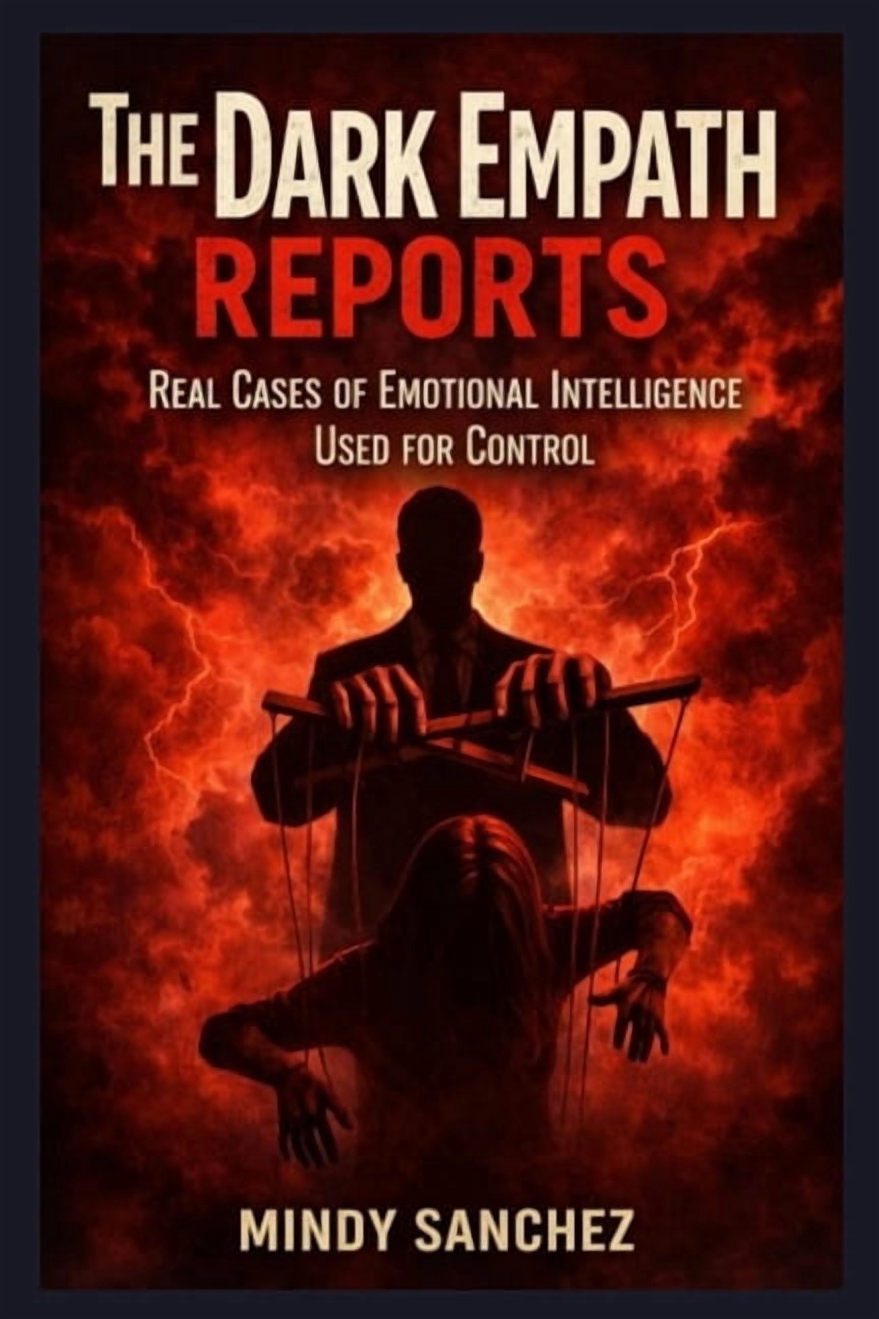 The Dark Empath Reports: Real Cases of Emotional Intelligence Used for Control, (Paperback)
