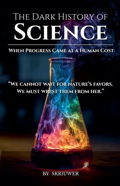 The Dark History of Science: When Progress Came at a Human Cost, (Paperback)