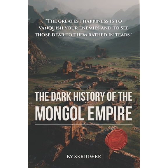 The Dark History of the Mongol Empire: Genghis Khan's Genocides, the Sack of Baghdad, the Black Death Connection, and th, (Paperback)