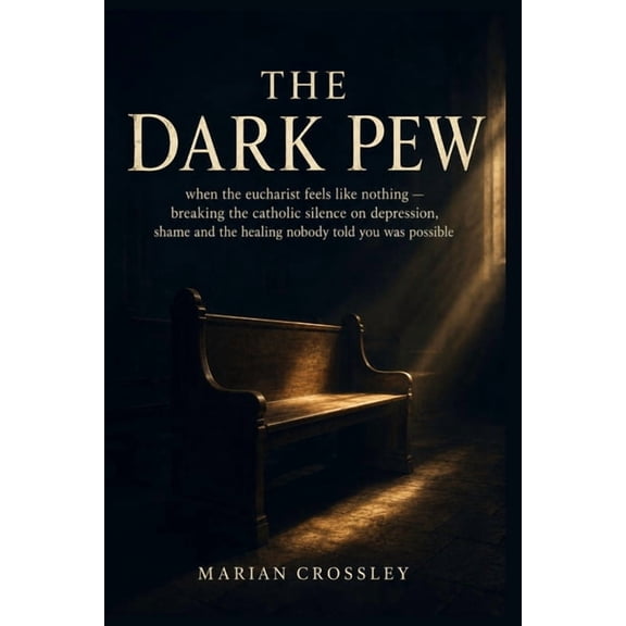 The Dark Pew: when the eucharist feels like nothing - breaking the catholic silence on depression, shame and the healing, (Paperback)