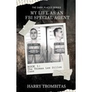 The Dark Places My Life As An FBI Special Agent The Thomas Lee Dillon Case, Book 1, Paperback