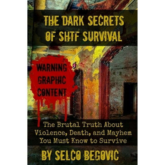 Pre-Owned The Dark Secrets of SHTF Survival: The Brutal Truth About Violence, Death, & Mayhem You Must Know to Survive Paperback